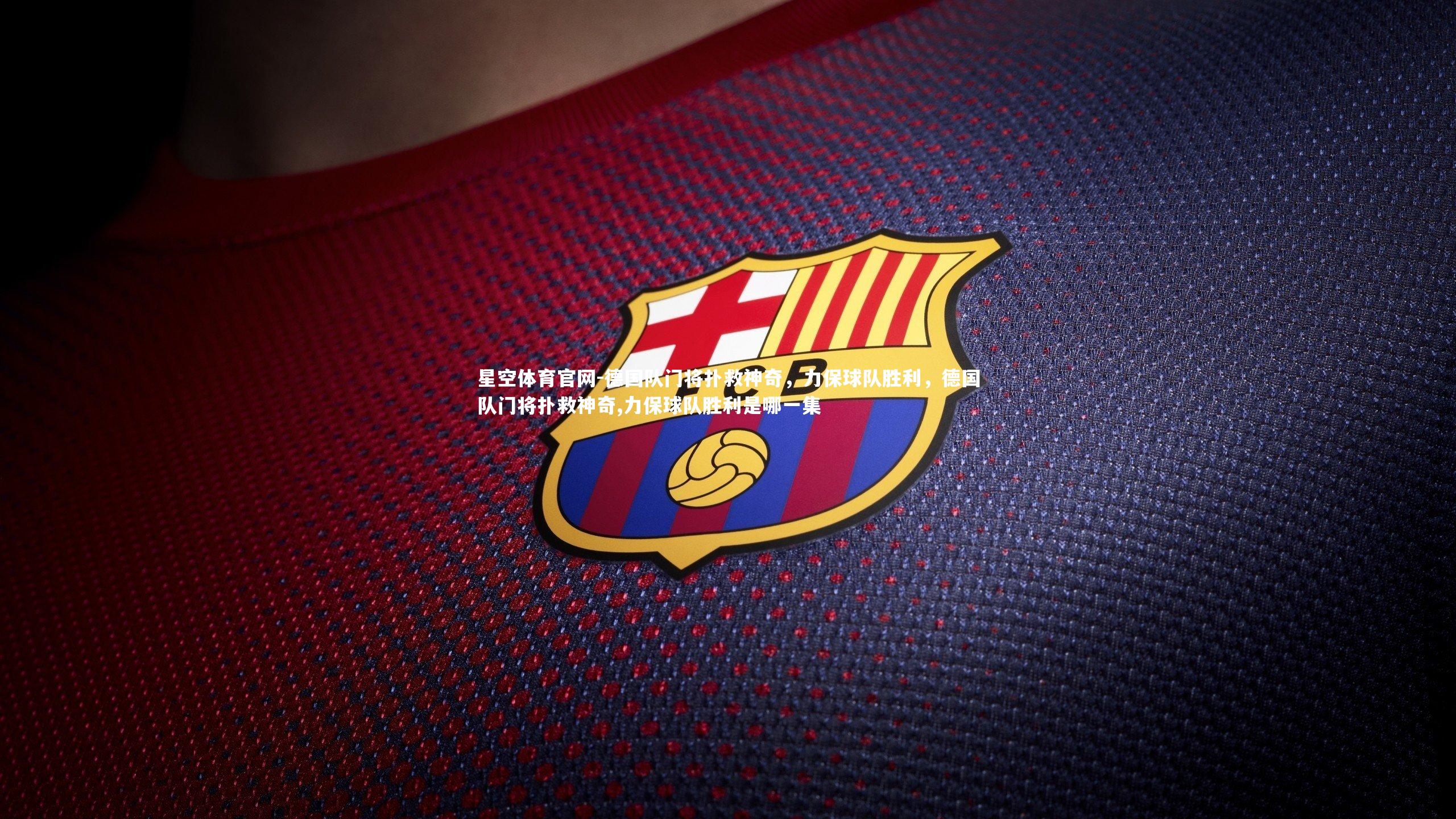 德国队门将扑救神奇，力保球队胜利，德国队门将扑救神奇,力保球队胜利是哪一集