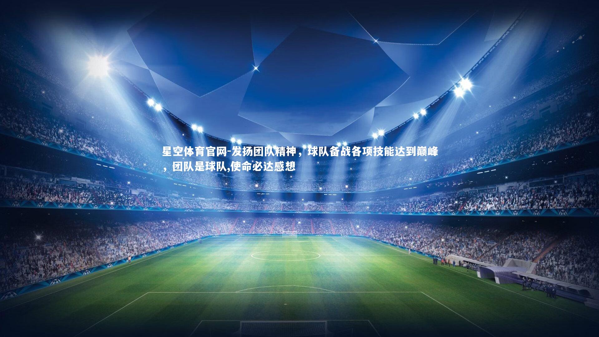 星空体育官网-发扬团队精神，球队备战各项技能达到巅峰，团队是球队,使命必达感想