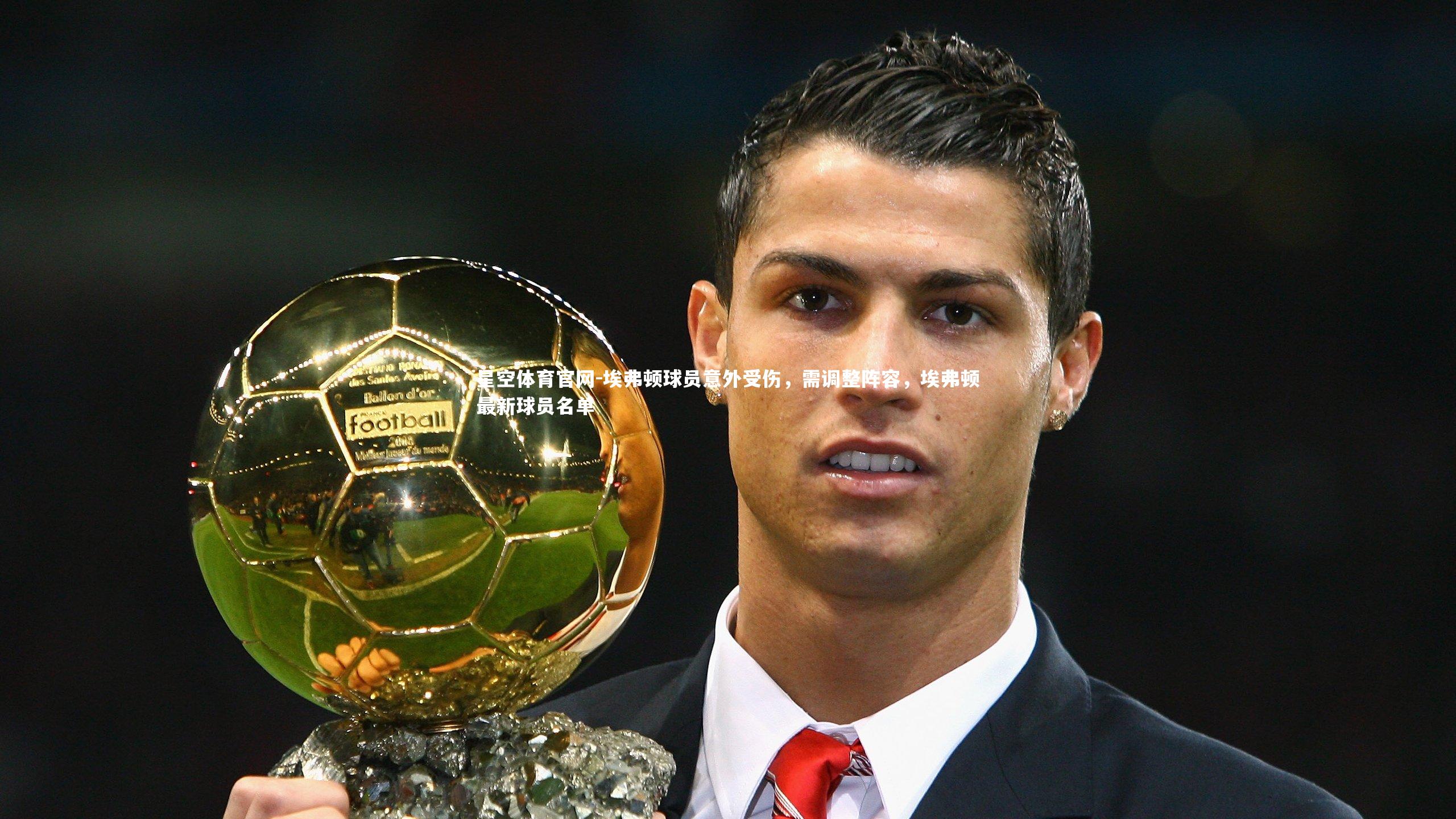 埃弗顿球员意外受伤，需调整阵容，埃弗顿最新球员名单