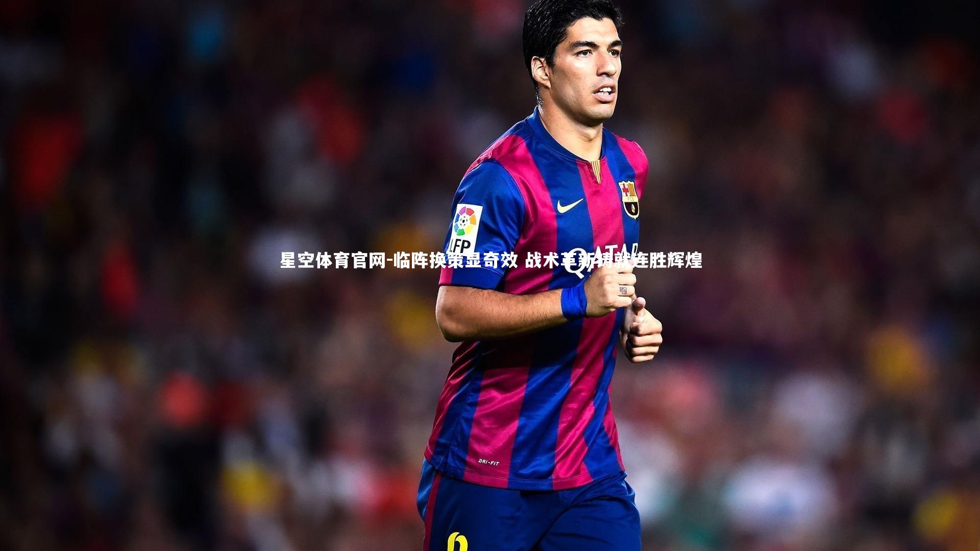 临阵换策显奇效 战术革新铸就连胜辉煌