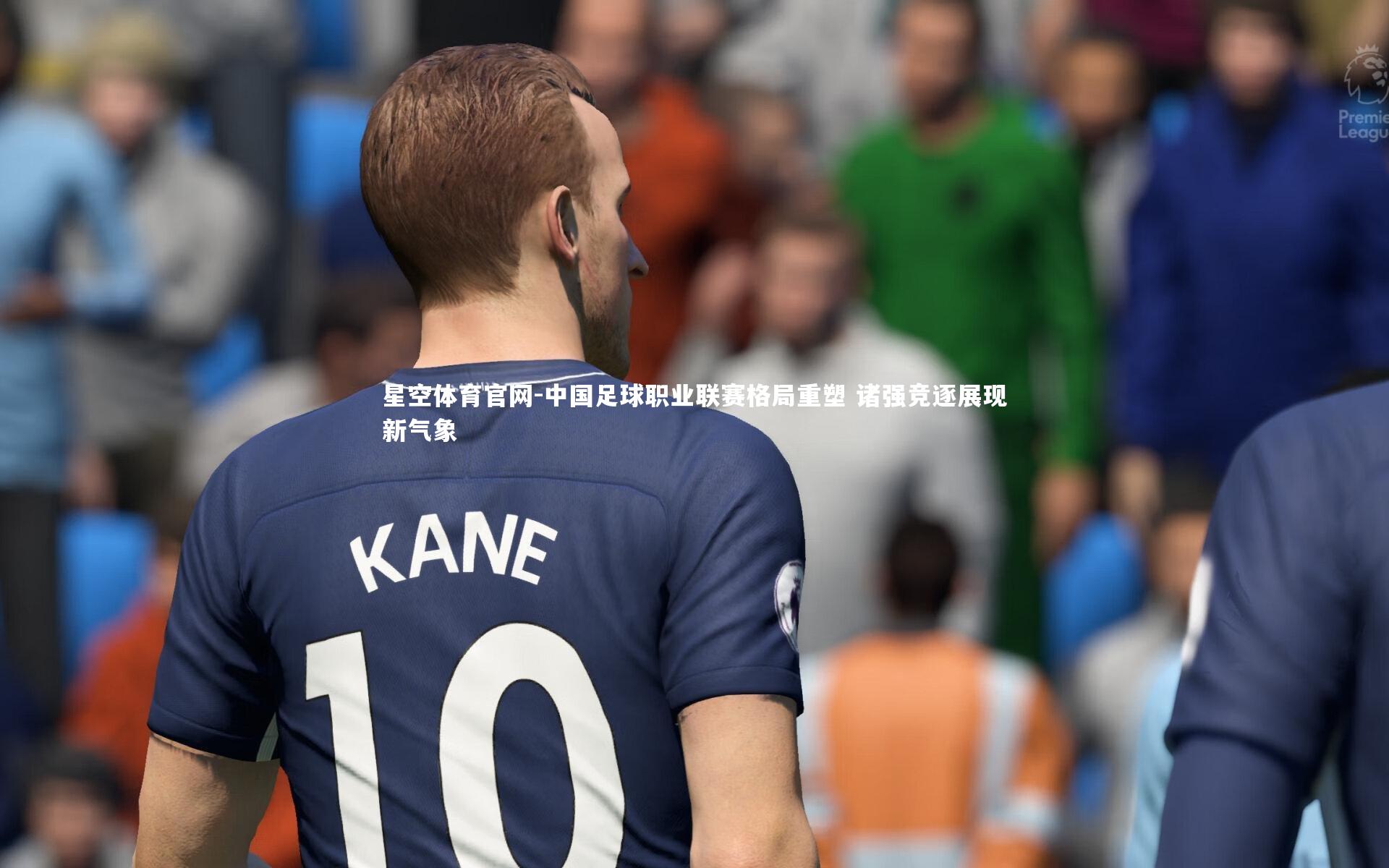 中国足球职业联赛格局重塑 诸强竞逐展现新气象